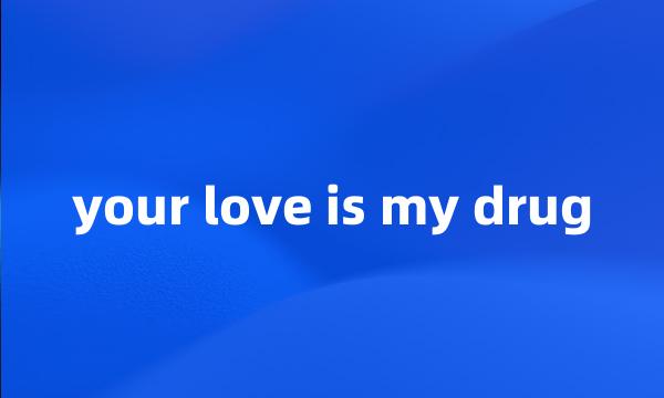 your love is my drug