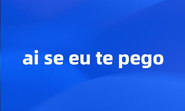 ai se eu te pego