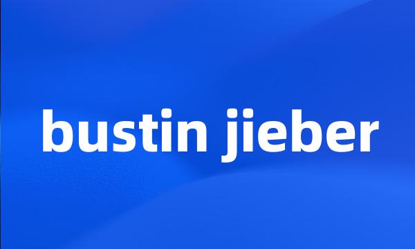 bustin jieber