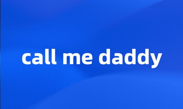 call me daddy