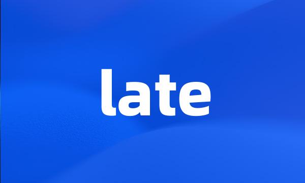 late