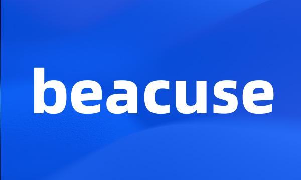 beacuse