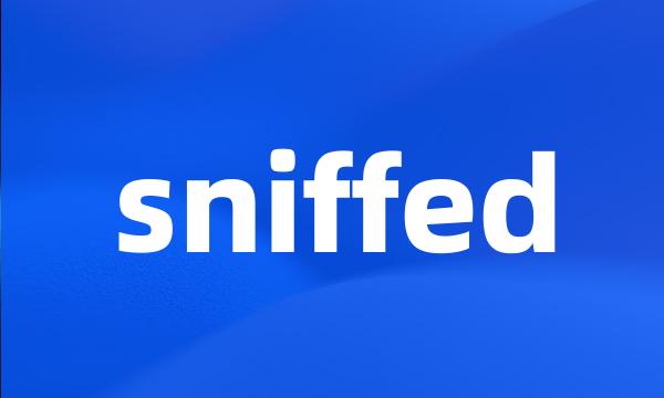 sniffed