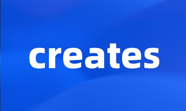 creates