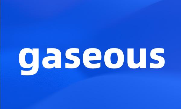 gaseous