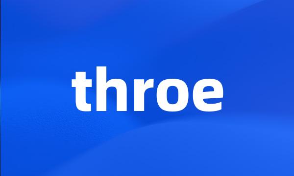 throe