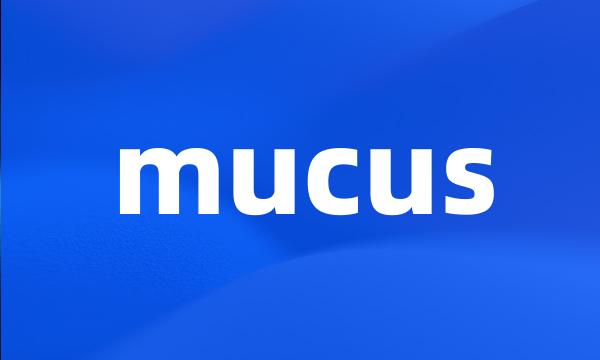 mucus