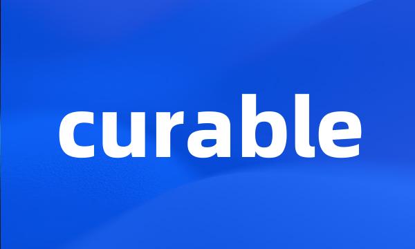 curable