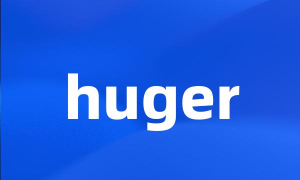 huger