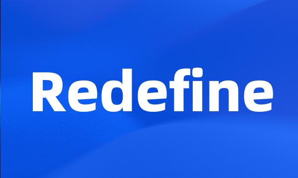 Redefine