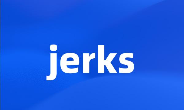 jerks