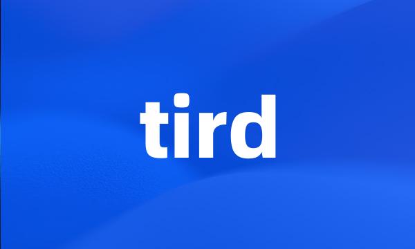 tird