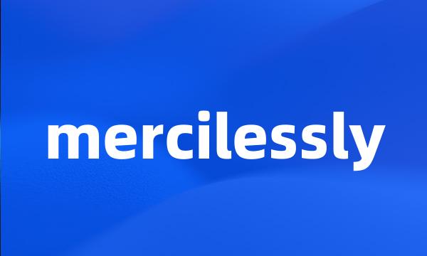 mercilessly