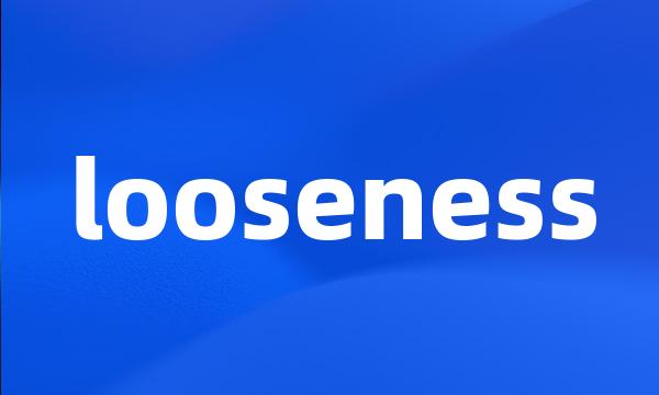 looseness