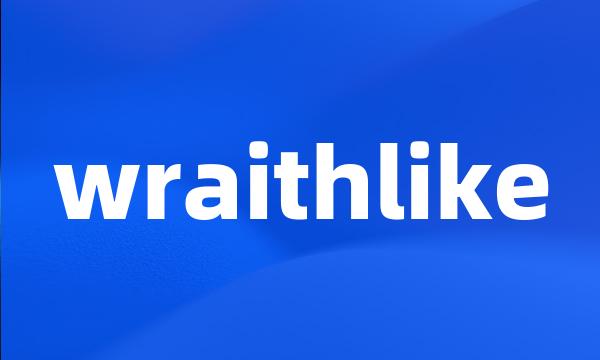 wraithlike