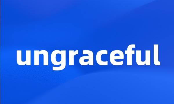 ungraceful