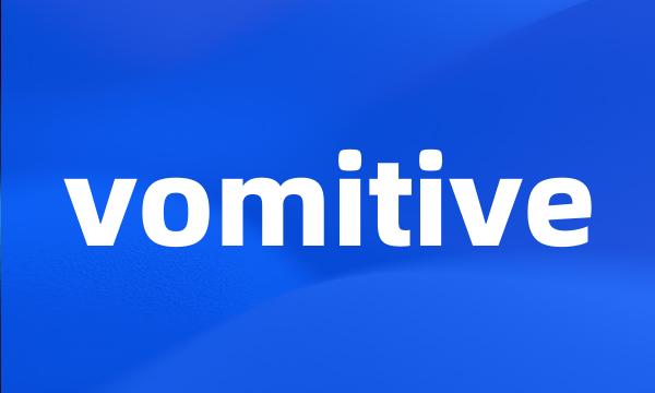 vomitive