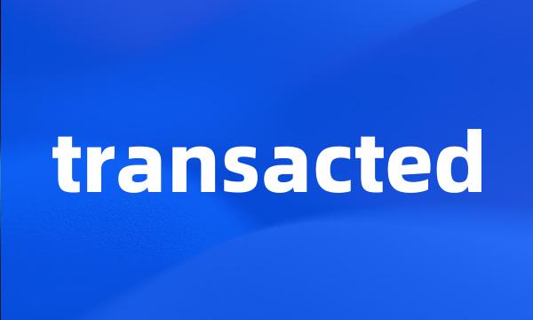 transacted