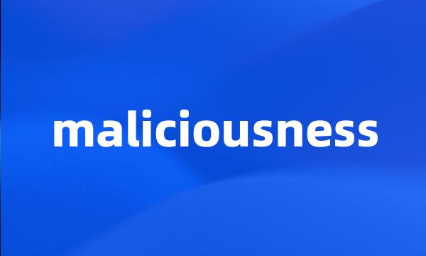 maliciousness