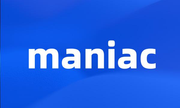 maniac