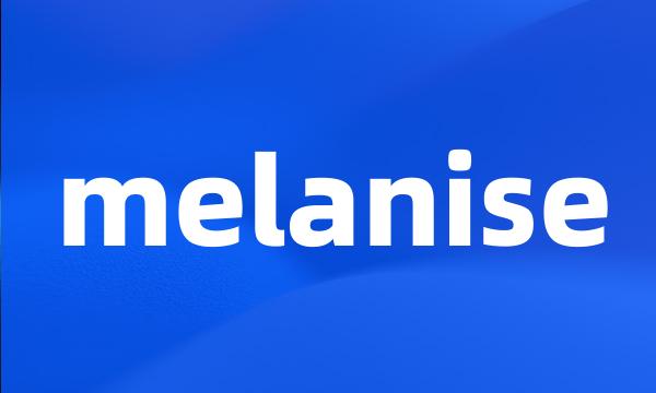 melanise
