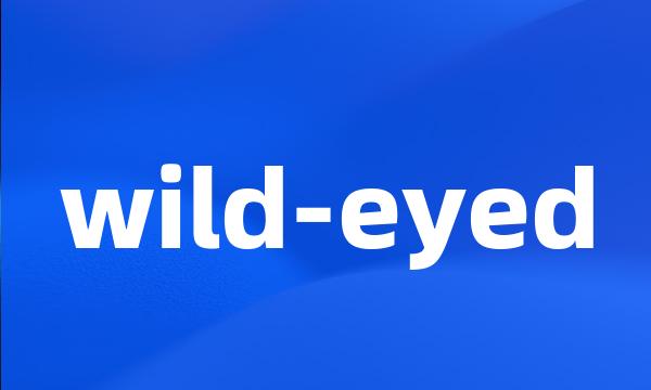 wild-eyed