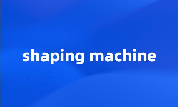 shaping machine