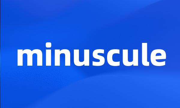 minuscule