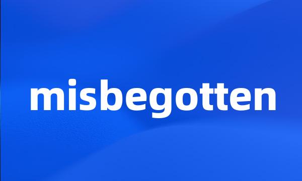 misbegotten