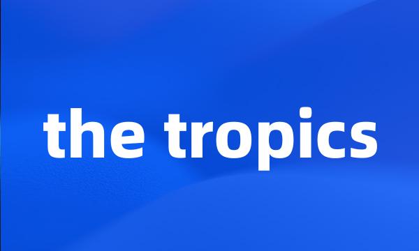 the tropics