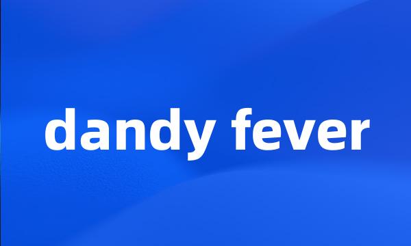 dandy fever