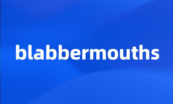 blabbermouths