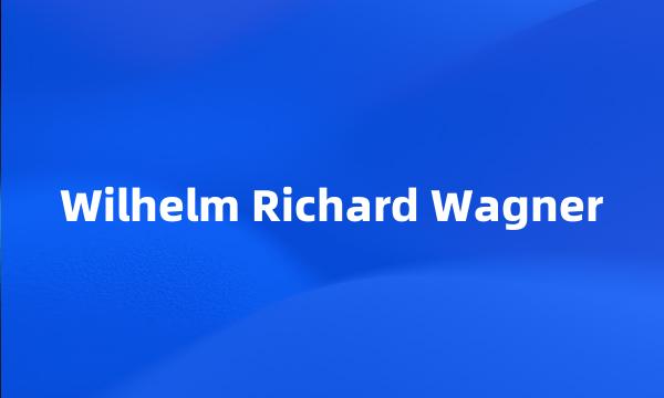 Wilhelm Richard Wagner