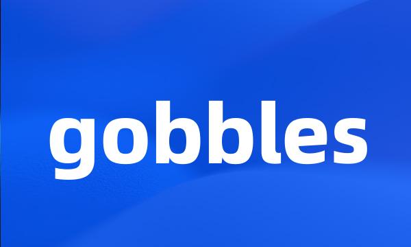 gobbles