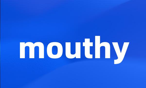 mouthy