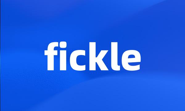 fickle