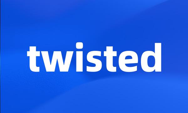 twisted