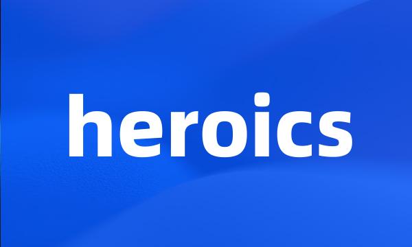 heroics