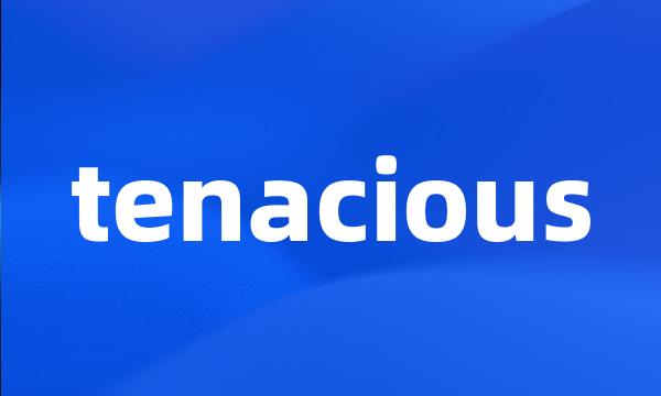 tenacious