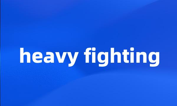 heavy fighting