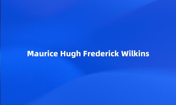 Maurice Hugh Frederick Wilkins