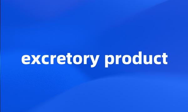 excretory product