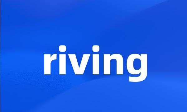 riving