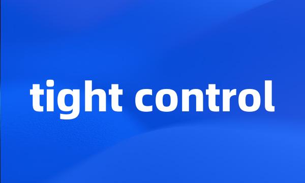 tight control