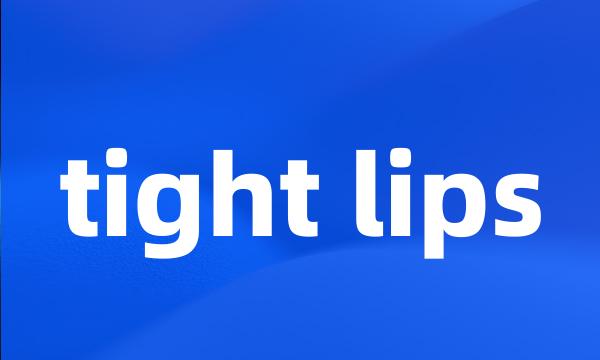 tight lips