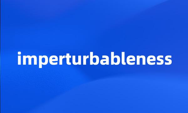 imperturbableness