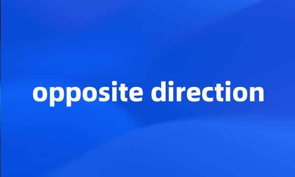 opposite direction