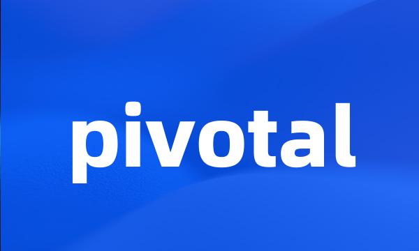 pivotal