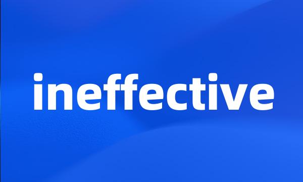ineffective