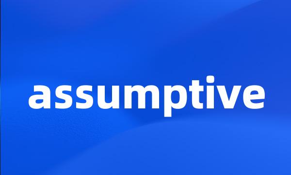 assumptive